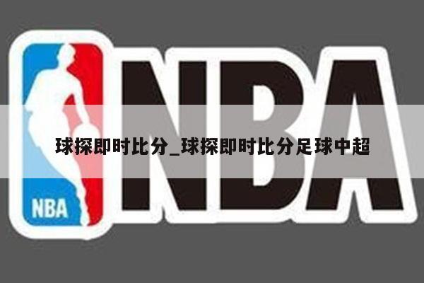 球探即时比分_球探即时比分足球中超