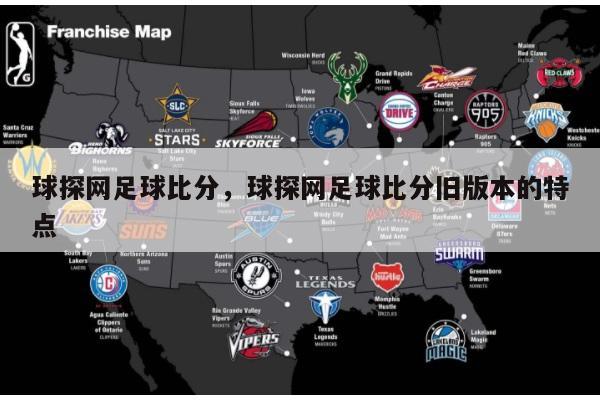 球探网足球比分，球探网足球比分旧版本的特点