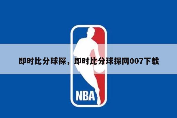 即时比分球探，即时比分球探网007下载